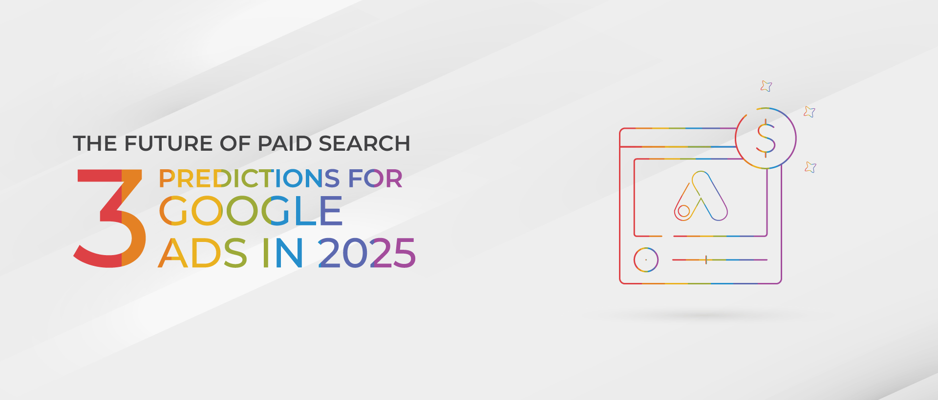 The Future of Paid Search: 3 Predictions for Google Ads in 2025